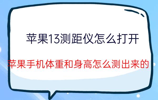 苹果13测距仪怎么打开 苹果手机体重和身高怎么测出来的？